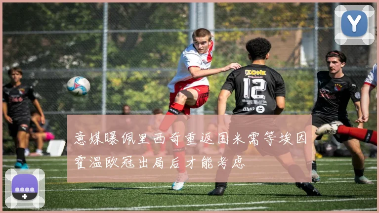 意媒曝佩里西奇重返国米需等埃因霍温欧冠出局后才能考虑